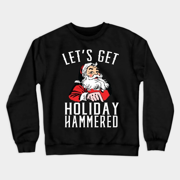 Let's Get Holiday Hammered Drunk Santa Crewneck Sweatshirt by Eugenex